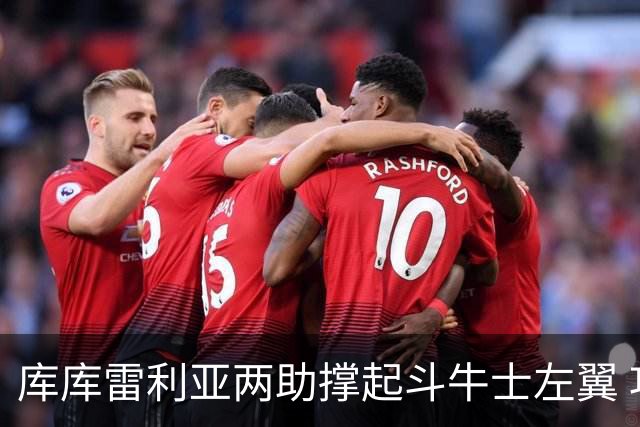 库库雷利亚两助撑起斗牛士左翼 攻防俱佳皇马淘到珍宝